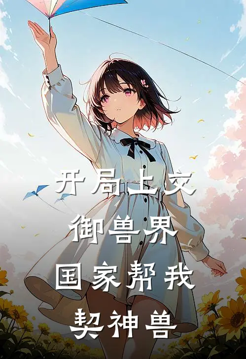 开局上交御兽界，国家帮我契神兽