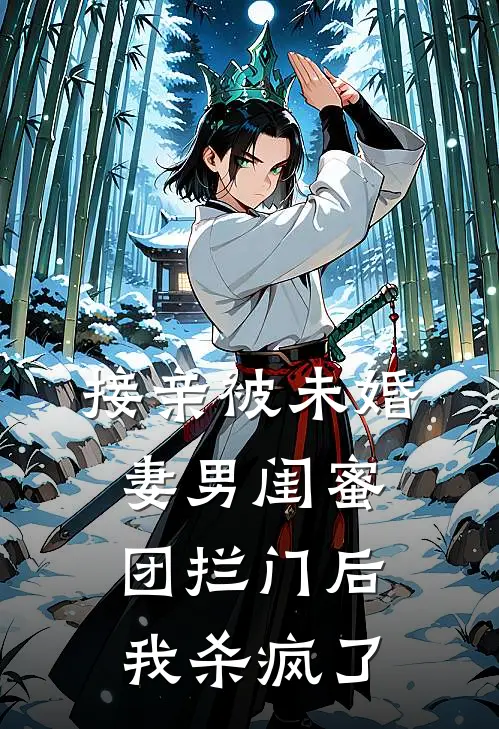 接亲被未婚妻男闺蜜团拦门后，我杀疯了