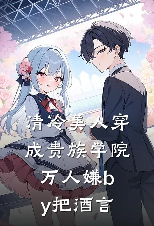 清冷美人穿成贵族学院万人嫌by把酒言